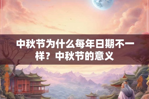 中秋节为什么每年日期不一样?中秋节的意义 中秋节为什么每年日期不一样?中秋节的意义