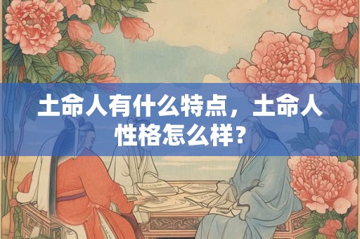 土命人有什么特点，土命人性格怎么样？
