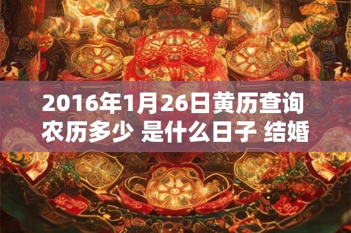 2016年1月26日黄历查询 农历多少 是什么日子 结婚吉时