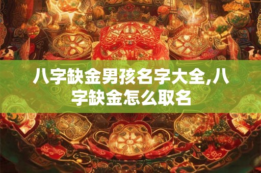 八字缺金男孩名字大全,八字缺金怎么取名