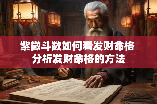 紫微斗数如何看发财命格 分析发财命格的方法