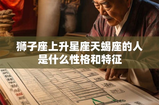 狮子座上升星座天蝎座的人是什么性格和特征