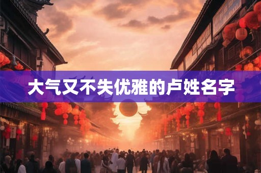 大气又不失优雅的卢姓名字