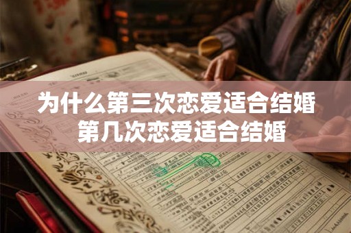 为什么第三次恋爱适合结婚  第几次恋爱适合结婚