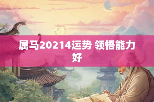 属马20214运势 领悟能力好