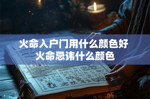 火命入户门用什么颜色好 火命忌讳什么颜色