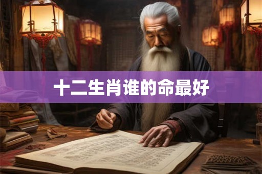 十二生肖谁的命最好