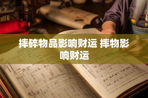 摔碎物品影响财运 摔物影响财运