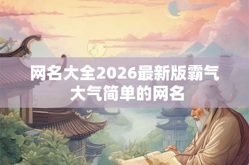 网名大全2026最新版霸气 大气简单的网名