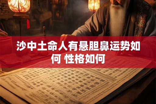 沙中土命人有悬胆鼻运势如何 性格如何