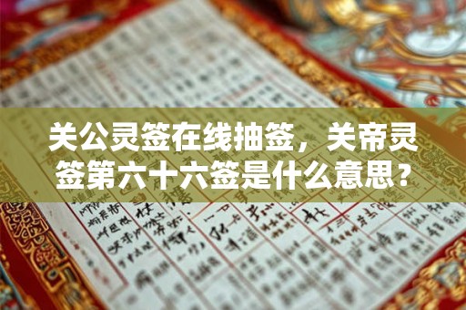 关公灵签在线抽签，关帝灵签第六十六签是什么意思？