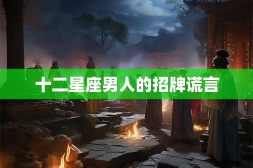 十二星座男人的招牌谎言