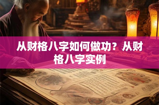 从财格八字如何做功？从财格八字实例