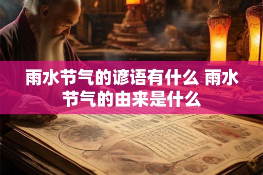 雨水节气的谚语有什么 雨水节气的由来是什么