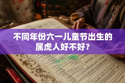 不同年份六一儿童节出生的属虎人好不好？