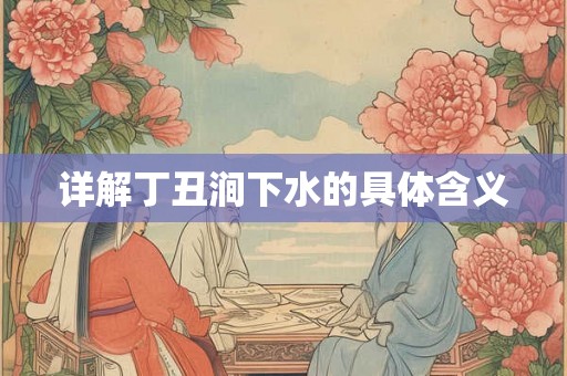 详解丁丑涧下水的具体含义
