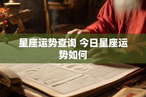 星座运势查询 今日星座运势如何 星座运势查询 今日星座运势如何