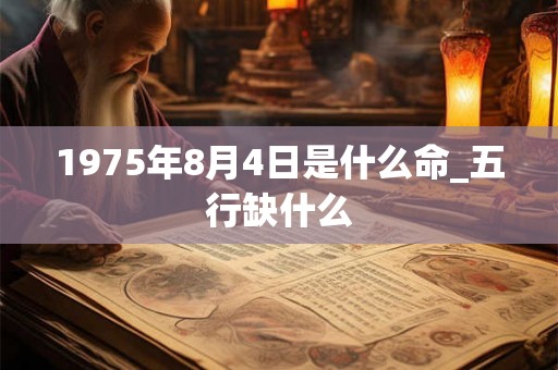 1975年8月4日是什么命_五行缺什么