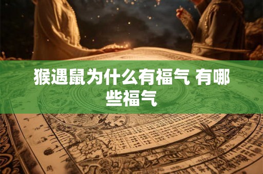 猴遇鼠为什么有福气 有哪些福气