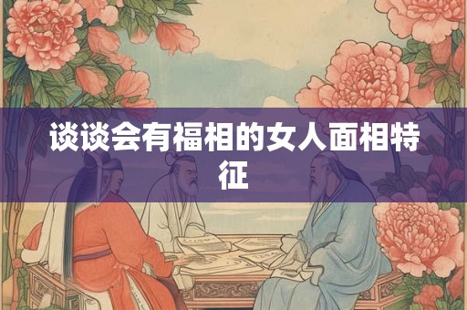 谈谈会有福相的女人面相特征