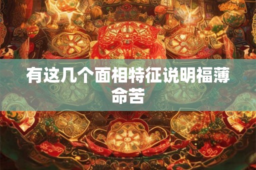 有这几个面相特征说明福薄命苦