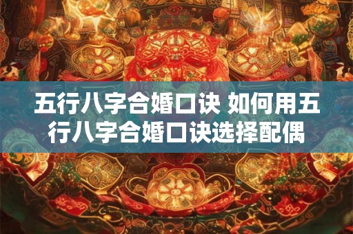 五行八字合婚口诀 如何用五行八字合婚口诀选择配偶