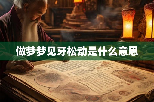 做梦梦见牙松动是什么意思