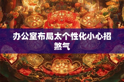 办公室布局太个性化小心招煞气 办公室布局太个性化小心招煞气