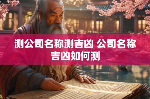 测公司名称测吉凶 公司名称吉凶如何测