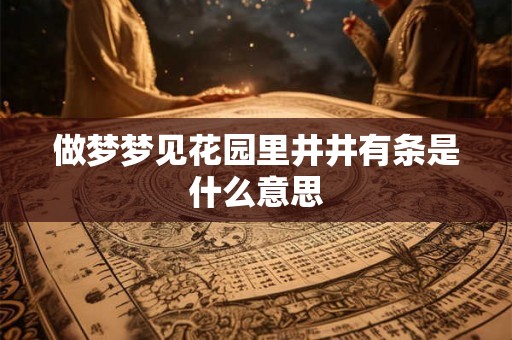 做梦梦见花园里井井有条是什么意思