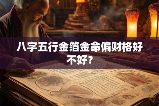 八字五行金箔金命偏财格好不好？