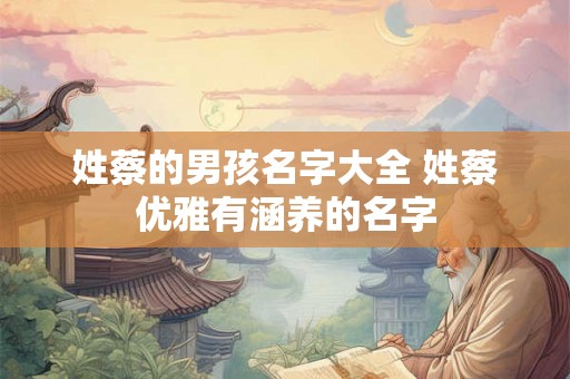 姓蔡的男孩名字大全 姓蔡优雅有涵养的名字