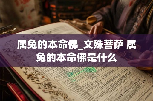 属兔的本命佛_文殊菩萨 属兔的本命佛是什么