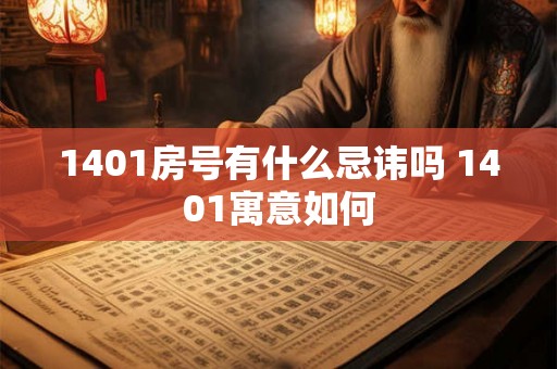 1401房号有什么忌讳吗 1401寓意如何