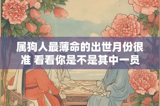 属狗人最薄命的出世月份很准 看看你是不是其中一员