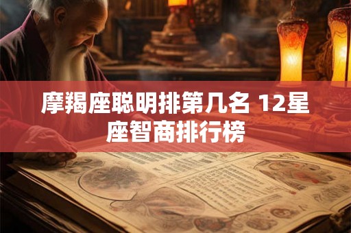 摩羯座聪明排第几名 12星座智商排行榜