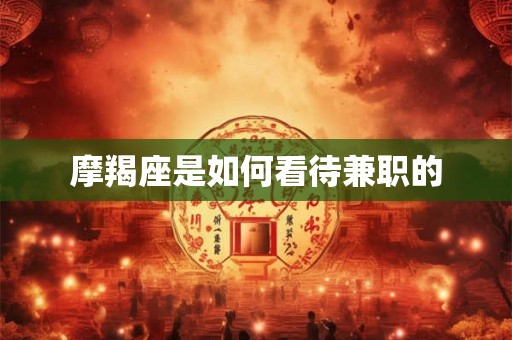 摩羯座是如何看待兼职的