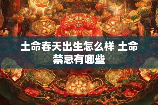 土命春天出生怎么样 土命禁忌有哪些