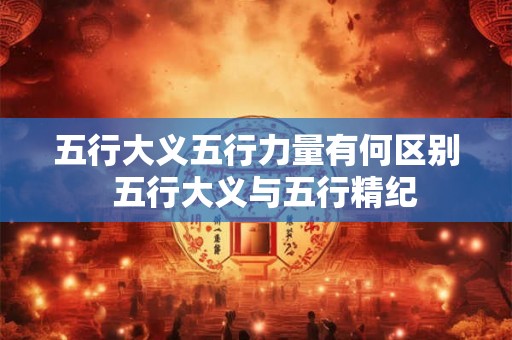 五行大义五行力量有何区别  五行大义与五行精纪
