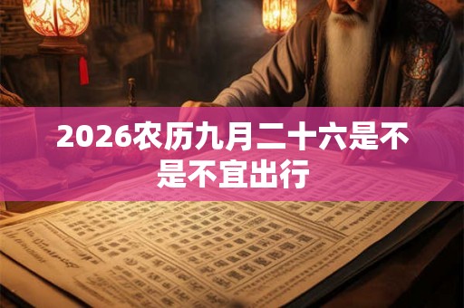 2026农历九月二十六是不是不宜出行