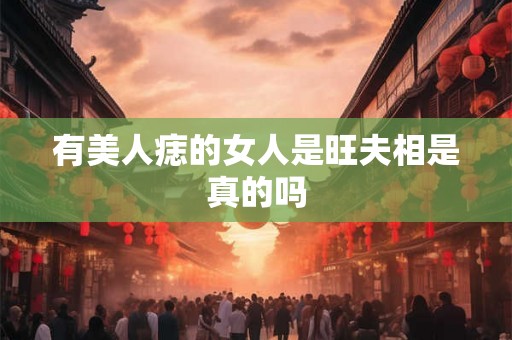 有美人痣的女人是旺夫相是真的吗