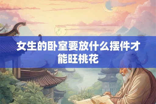 女生的卧室要放什么摆件才能旺桃花