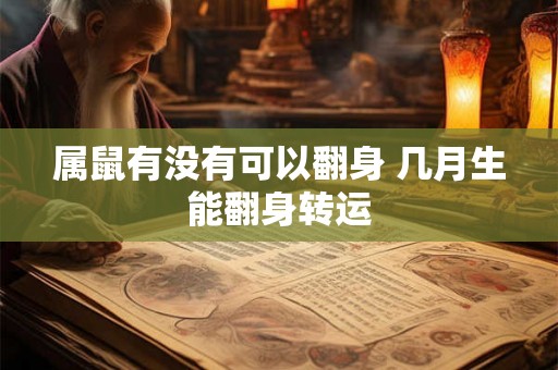 属鼠有没有可以翻身 几月生能翻身转运 属鼠有没有可以翻身 几月生能翻身转运