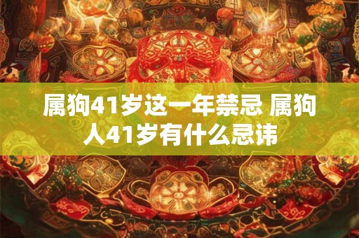 属狗41岁这一年禁忌 属狗人41岁有什么忌讳