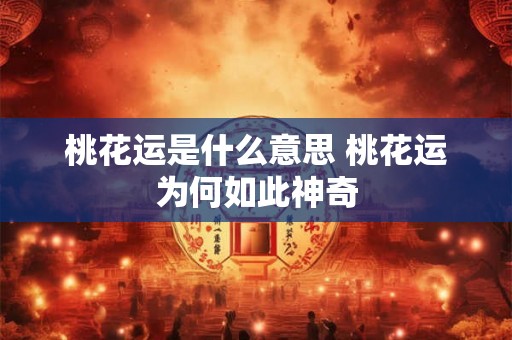 桃花运是什么意思 桃花运为何如此神奇