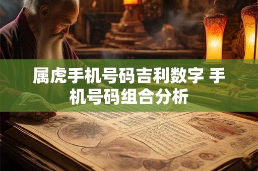 属虎手机号码吉利数字 手机号码组合分析