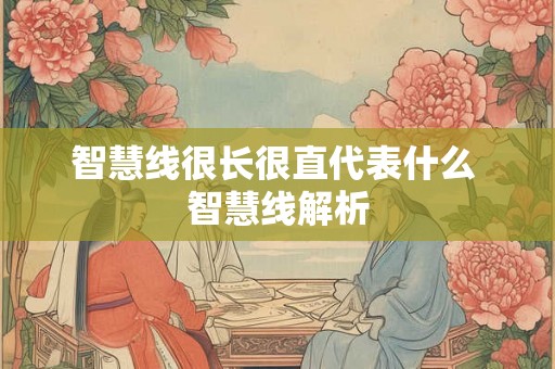 智慧线很长很直代表什么 智慧线解析