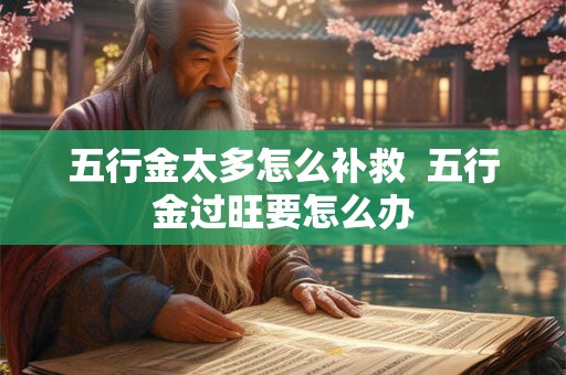 五行金太多怎么补救  五行金过旺要怎么办