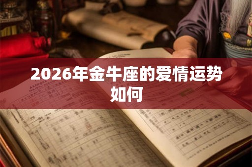 2026年金牛座的爱情运势如何