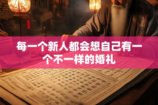 每一个新人都会想自己有一个不一样的婚礼